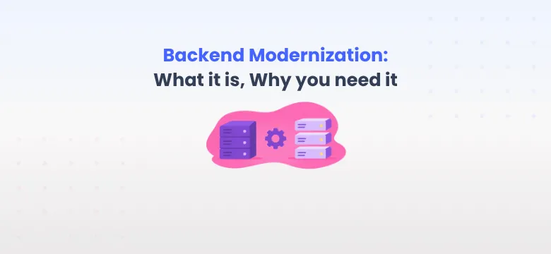 A Modern Backend for an Old System: Backend Modernization (What it is, Why you need it)