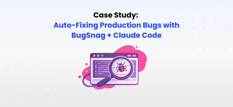 Case Study: Auto-Fixing Production Bugs with BugSnag + Claude Code