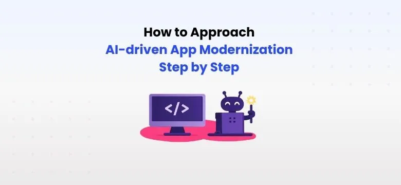 How to Approach AI-driven App Modernization Step by Step