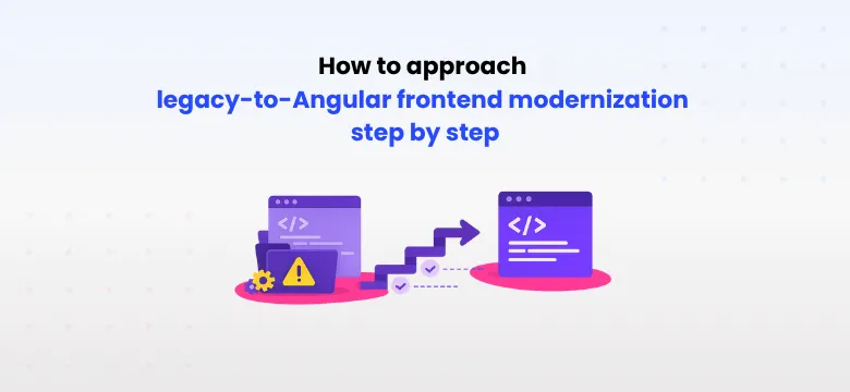 How to approach legacy-to-Angular frontend modernization step by step?