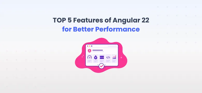 TOP 5 Features of Angular 22 for Better Performance