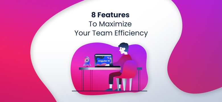 8 Features To Maximize Your Team Efficiency in Angular 19