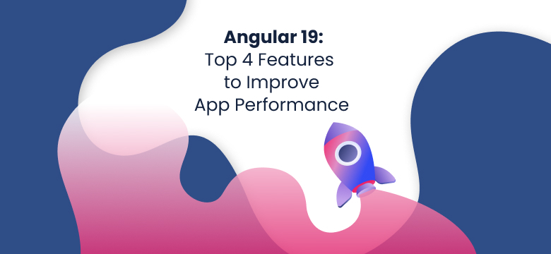 Angular 19: Top 4 Features to Improve App Performance