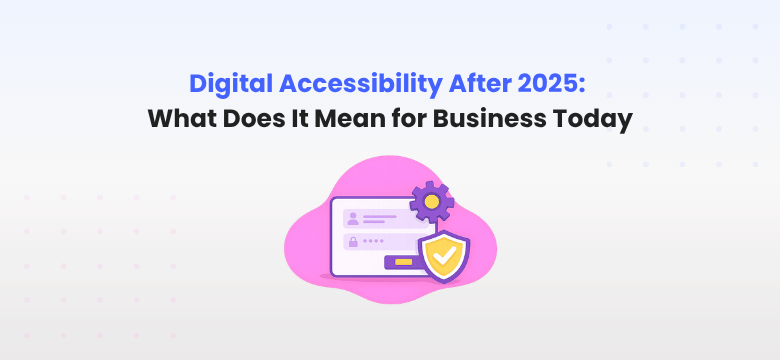 The business side of digital Accessibility after 2025