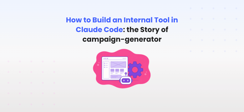 How to Build an Internal Tool in Claude Code — the Story of campaign-generator