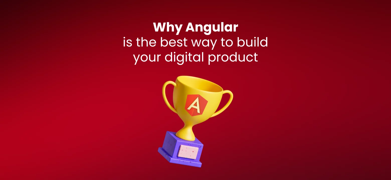 Why Angular is the best way to build your digital product