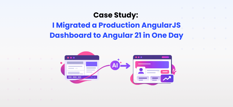 Angular case study: I Migrated a Production AngularJS Dashboard to Angular 21 in One Day