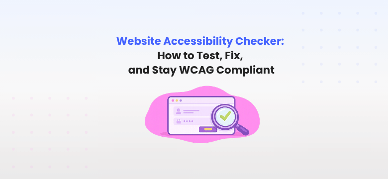 Website Accessibility Checker: How to Test, Fix, and Stay WCAG Compliant